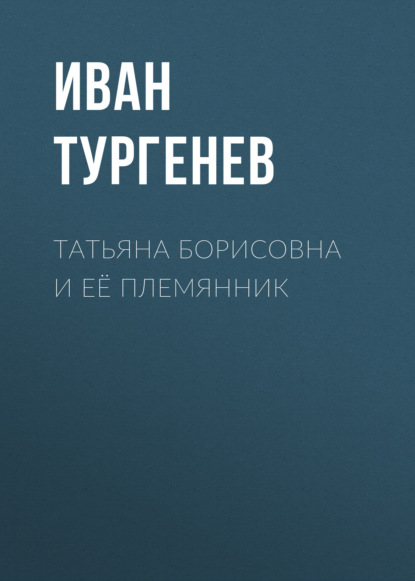 Татьяна Борисовна и её племянник - Иван Тургенев