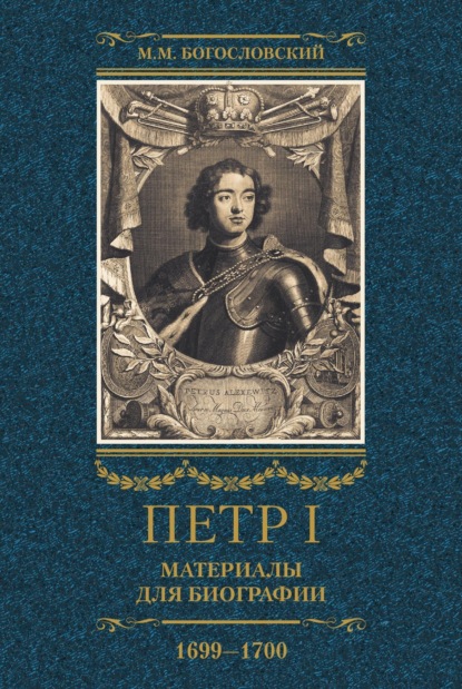 Петр I. Материалы для биографии. Том 3. 1699–1700. — Михаил Богословский