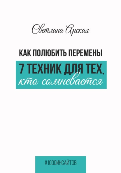 Как полюбить перемены: 7 техник для тех, кто сомневается - Светлана Арская