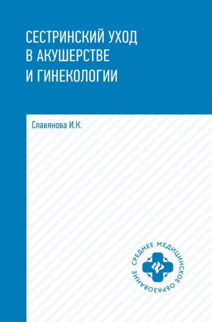 Сестринский уход в акушерстве и гинекологии — И. К. Славянова