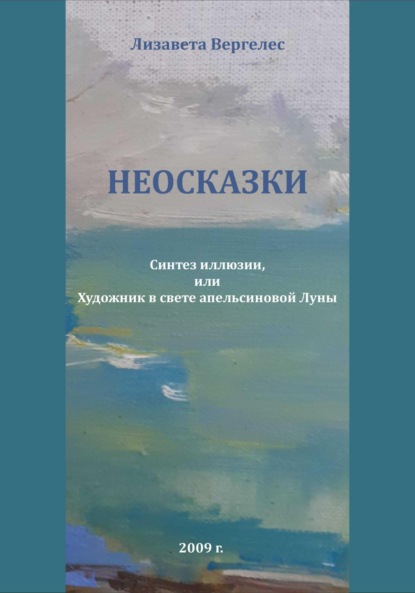 Неосказки. Синтез Иллюзии, или Художник в свете Апельсиновой Луны — Лизавета Вергелес