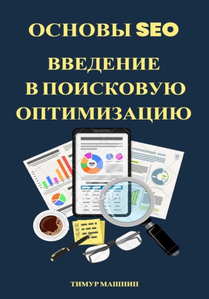 Основы SEO. Введение в поисковую оптимизацию - Тимур Машнин