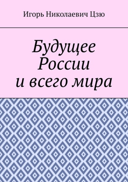 Будущее России и всего мира — Игорь Николаевич Цзю