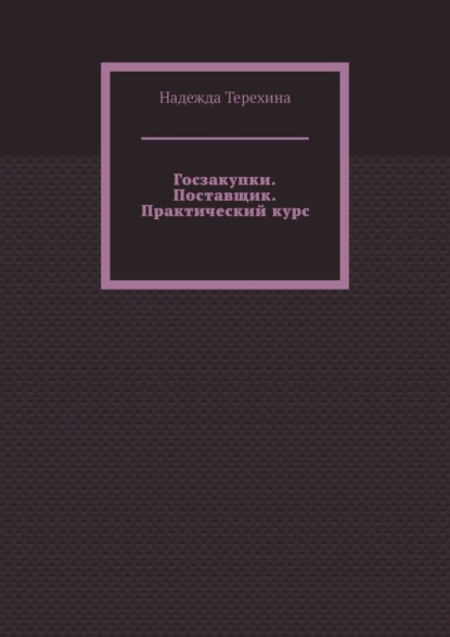 Госзакупки. Поставщик. Практический курс - Надежда Терехина