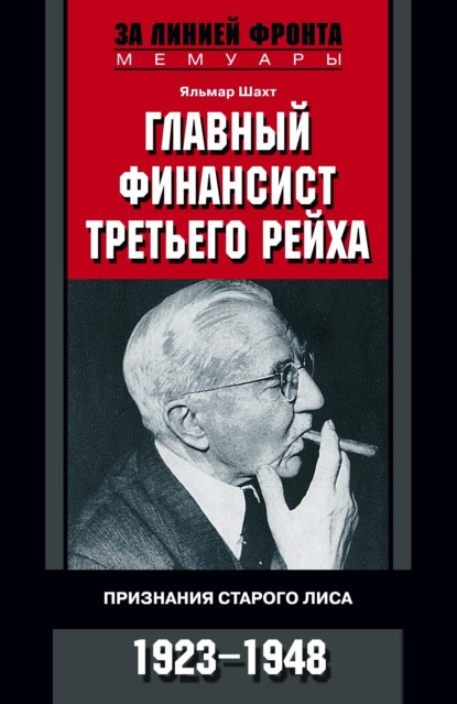 Главный финансист Третьего рейха. Признания старого лиса. 1923-1948 - Яльмар Шахт
