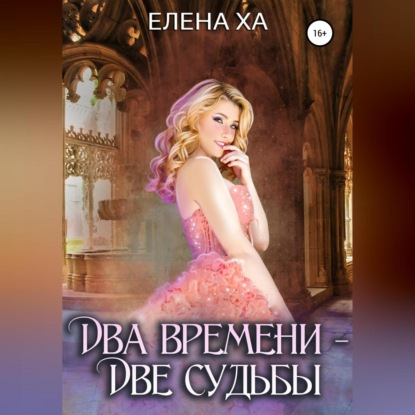 Два времени – две судьбы - Елена Ха