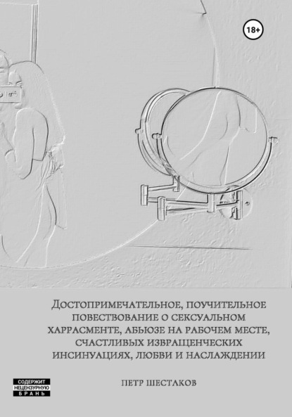 Достопримечательное, поучительное повествование о сексуальном харрасменте, абьюзе на рабочем месте, счастливых извращенческих инсинуациях, любви и наслаждении — Николай Аркадьевич Липкин