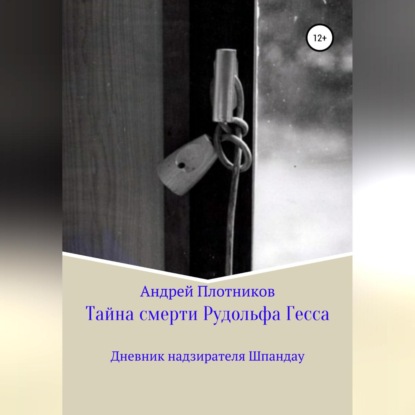 Тайна смерти Рудольфа Гесса: Дневник надзирателя Шпандау - Андрей Плотников