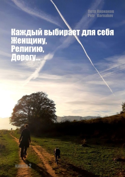 «Каждый выбирает для себя. Женщину, религию, дорогу…». Книга 2 — Петр Корнаков