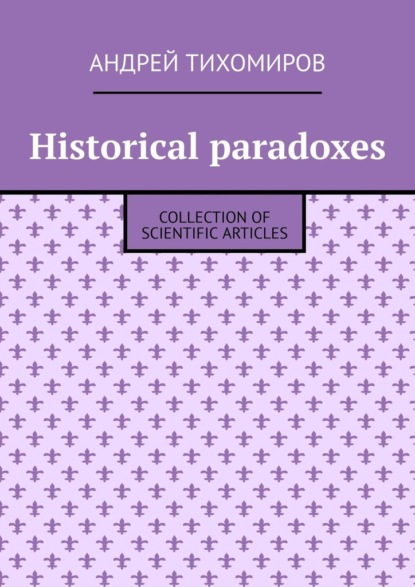 Historical paradoxes. Collection of scientific articles - Андрей Тихомиров