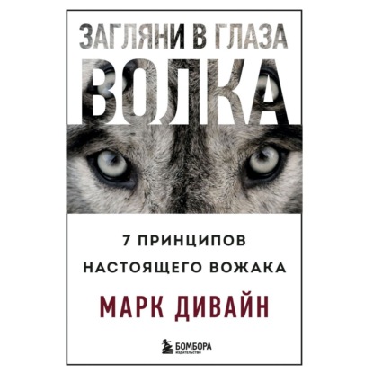 Загляни в глаза волка. 7 принципов настоящего вожака - Марк Дивайн