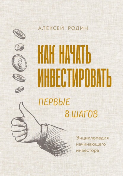 Как начать инвестировать. Первые 8 шагов. Энциклопедия начинающего инвестора - Алексей Родин