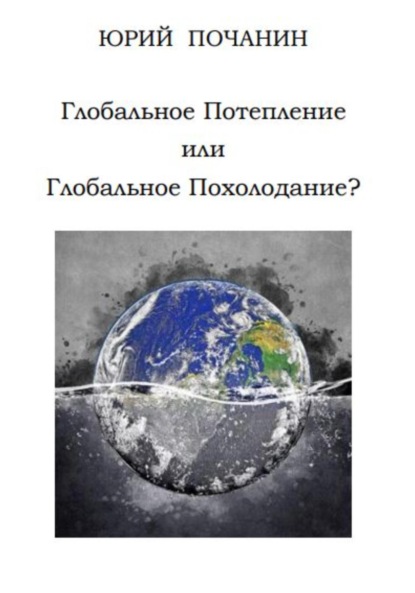 Глобальное потепление или глобальное похолодание? - Юрий Степанович Почанин