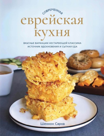 Современная еврейская кухня. Вкусные вариации нестареющей классики: источник вдохновения и сытная еда - Шеннон Сарна