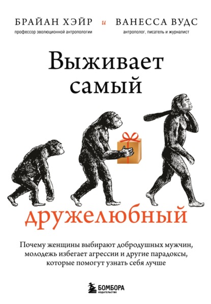 Выживает самый дружелюбный. Почему женщины выбирают добродушных мужчин, молодежь избегает агрессии и другие парадоксы, которые помогут узнать себя лучше - Ванесса Вудс