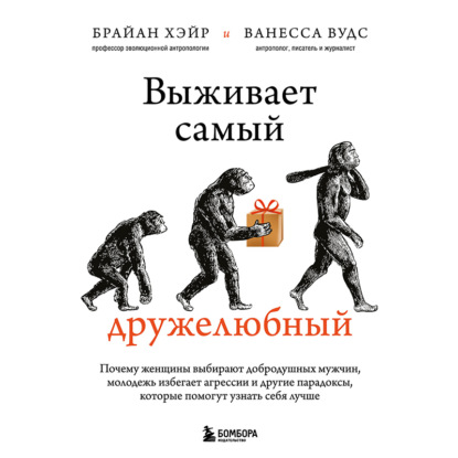 Выживает самый дружелюбный. Почему женщины выбирают добродушных мужчин, молодежь избегает агрессии и другие парадоксы, которые помогут узнать себя лучше - Ванесса Вудс