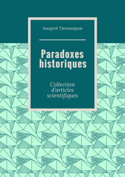 Paradoxes historiques. Collection d’articles scientifiques - Андрей Тихомиров