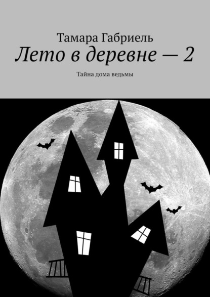 Лето в деревне – 2. Тайна дома ведьмы — Тамара Габриель