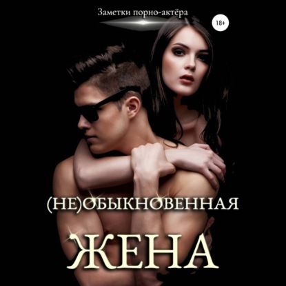 (Не)обыкновенная жена — Заметки порно-актёра