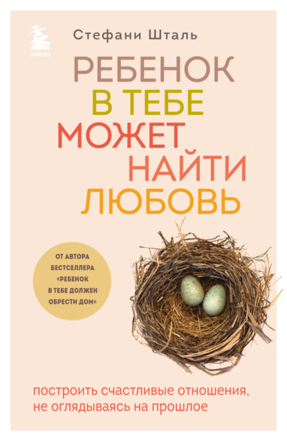 Ребенок в тебе может найти любовь. Построить счастливые отношения, не оглядываясь на прошлое - Стефани Шталь