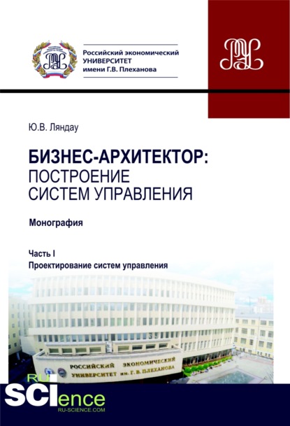 Бизнес-архитектор: построение систем управления. Часть 1. Проектирование систем управления. (Аспирантура, Магистратура). Монография. — Юрий Владимирович Ляндау