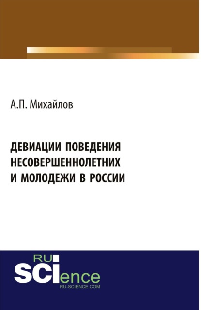 Девиации поведения несовершеннолетних и молодежи в России. (Аспирантура, Бакалавриат). Монография. — Андрей Павлович Михайлов