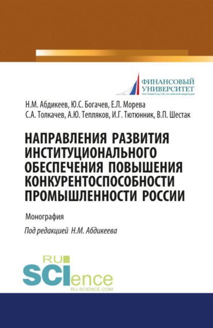 Направления развития институционального обеспечения повышения конкурентоспособности промышленности России. (Магистратура). Монография. - Нияз Мустякимович Абдикеев