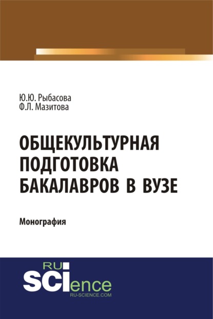 Общекультурная подготовка бакалавров в Вузе. (Бакалавриат). (Монография) - Юлия Юрьевна Рыбасова