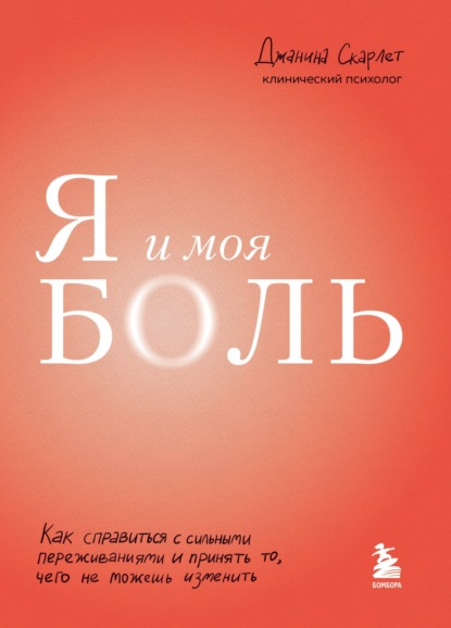 Я и моя боль. Как справиться с сильными переживаниями и принять то, чего не можешь изменить - Джанина Скарлет