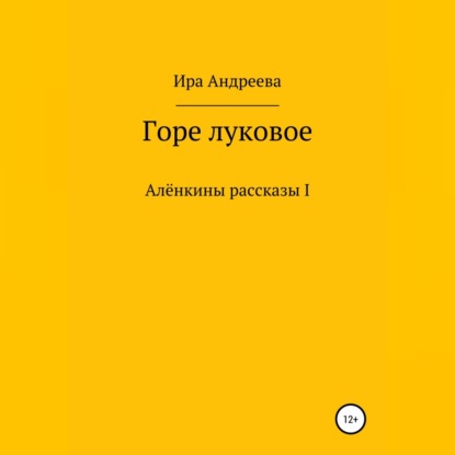 Горе луковое — Ира Андреева