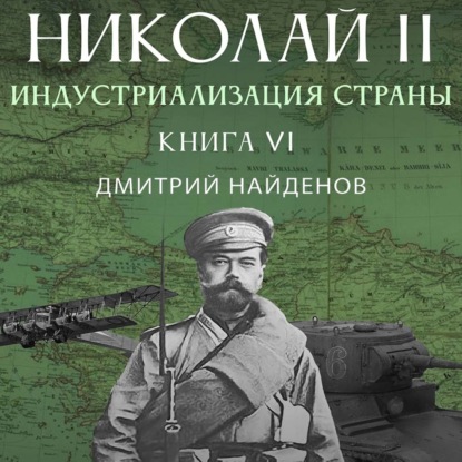 Николай Второй. Книга шестая. Индустриализация страны — Дмитрий Александрович Найденов