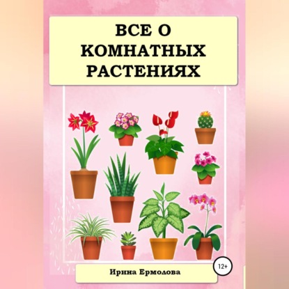 Все о комнатных растениях — Ирина Ермолова