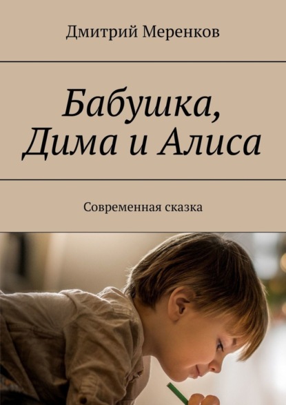 Бабушка, Дима и Алиса. Современная сказка — Дмитрий Меренков