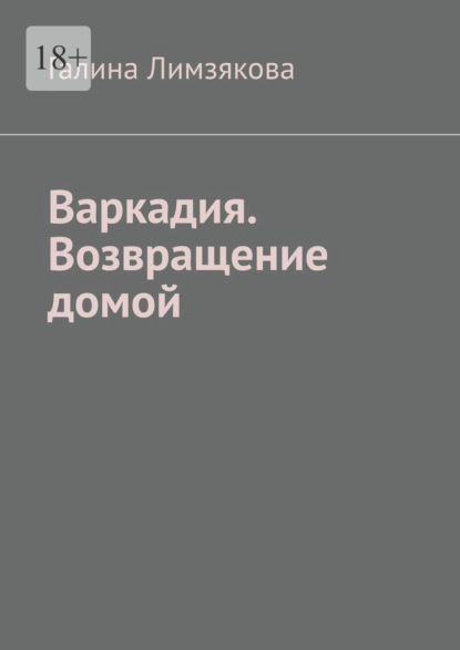 Варкадия. Возвращение домой - Галина Лимзякова