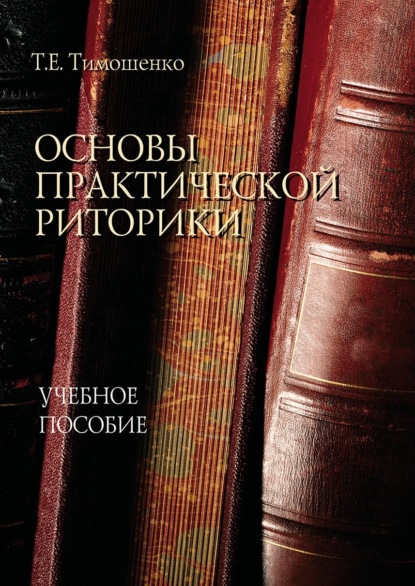 Основы практической риторики - Т. Е. Тимошенко