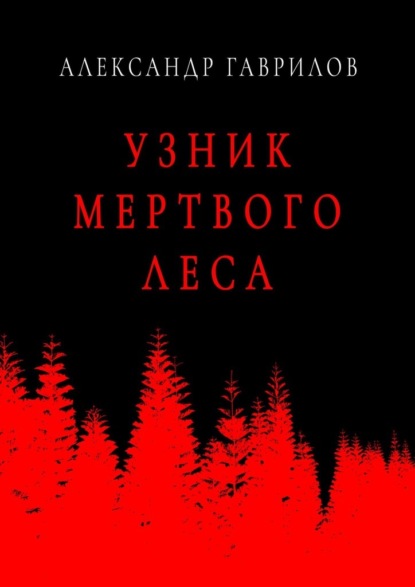 Узник мертвого леса - Александр Гаврилов