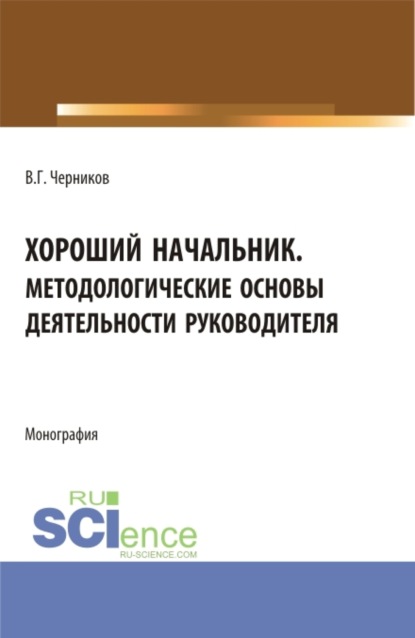 Хороший начальник. Методологические основы деятельности руководителя. (Бакалавриат, Магистратура). Монография. - Виктор Григорьевич Черников