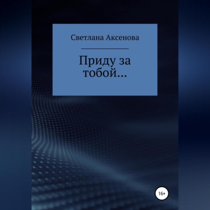 Приду за тобой… — Светлана Алексеевна Аксенова