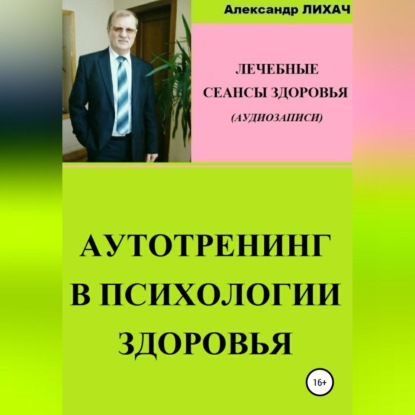 Аутотренинг в психологии здоровья. Лечебные сеансы для аудиозаписи - Александр Владимирович Лихач