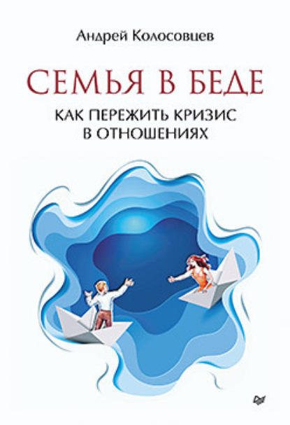 Семья в беде. Как пережить кризис в отношениях - Андрей Колосовцев