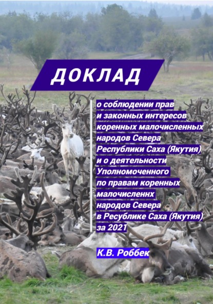 Доклад о соблюдении прав и законных интересов коренных малочисленных народов Севера Республики Саха (Якутия) и о деятельности Уполномоченного за 2021 год — Константин Васильевич Роббек