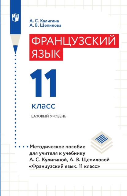 Французский язык. 11 класс. Базовый уровень. Методическое пособие для учителя к учебнику А. С. Кулигиной, А. В. Щепиловой «Французский язык. 11 класс» - А. В. Щепилова