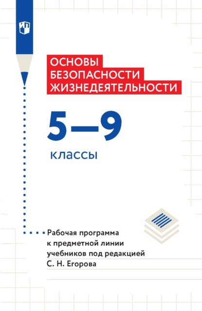 Основы безопасности жизнедеятельности. 5–9 классы. Рабочая программа к предметной линии учебников под редакцией С. Н. Егорова — М. В. Маслов