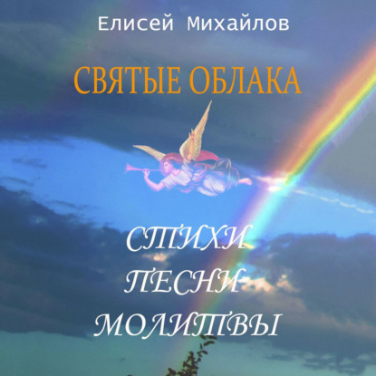 Святые облака. Стихи. Песни. Молитвы - Елисей Данилович Михайлов