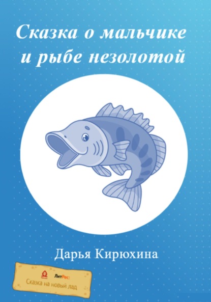 Сказка о мальчике и рыбе незолотой - Дарья Кирюхина