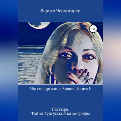 Миссии дружины Хронос. Книга II. Пастырь. Тайна Тунгусской катастрофы — Лариса Черногорец