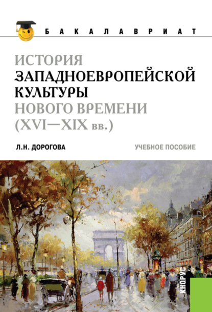 История западноевропейской культуры Нового времени (XVI по XIX вв)( для бакалавров). (Бакалавриат, Специалитет). Учебное пособие. - Людмила Николаевна Дорогова