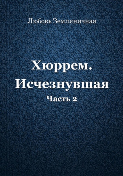 Хюррем. Исчезнувшая. Часть 2 — Любовь Земляничная