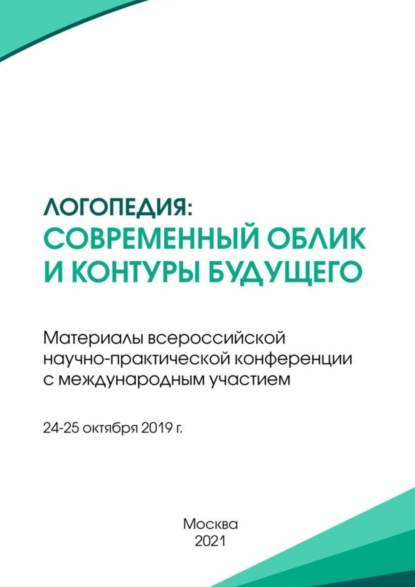 Логопедия: современный облик и контуры будущего. Материалы всероссийской научно-практической конференции с международным участием, г. Москва, 24-25 октября 2019 г. - Сборник статей