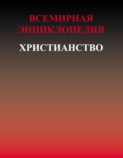 Всемирная энциклопедия. Христианство - Коллектив авторов